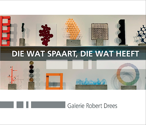 Galerie Robert Drees: DIE WAT SPAART, DIE WAT HEEFT